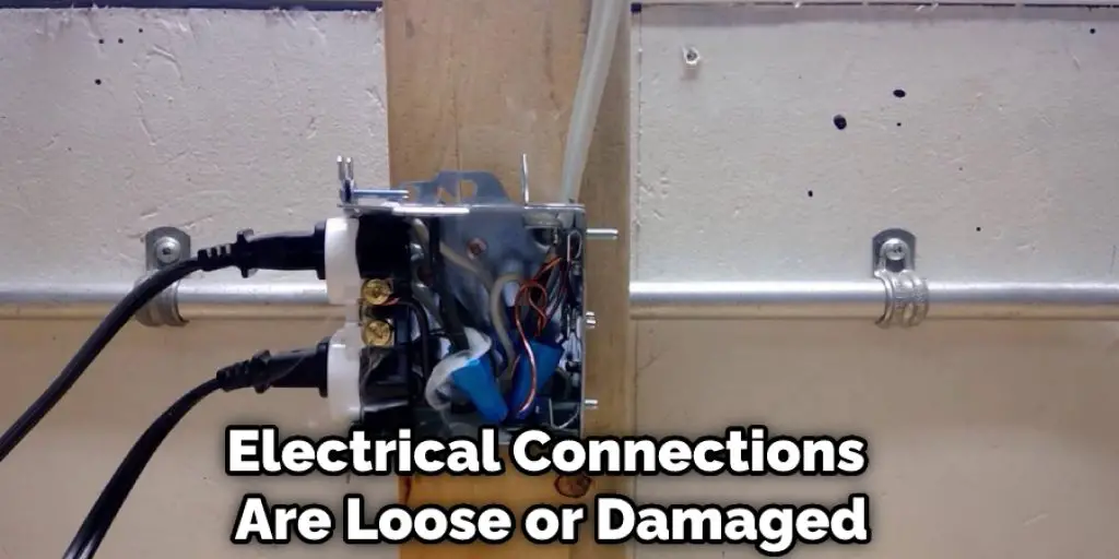 Electrical Connections Are Loose or Damaged