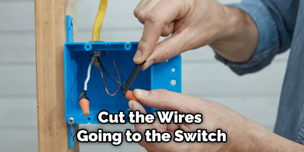 Cut the Wires Going to the Switch