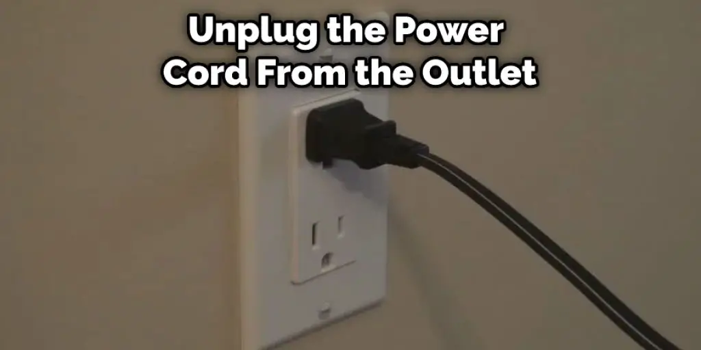 Unplug the Power Cord From the Outlet